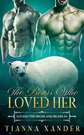 The Bears Who Loved Her: Loving the Highland Bears book #4 by Tianna Xander