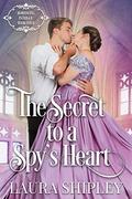 The Secret to a Spy’s Heart: A Steamy Victorian Historical Spy Series (Romancing Intrigue #4) by Laura Shipley
