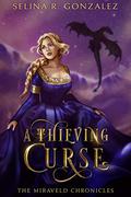 A Thieving Curse (The Miraveld Chronicles #1) by Selina R. Gonzalez