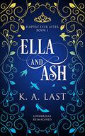 Ella and Ash: Cinderella Reimagined (Happily Ever After #1) by K.A. Last