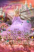 Crown Princess Academy (Crown Princess Academy #2) by A.J. Flowers