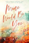 Mine Would Be You by K. Jamila