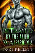 Betrayed by the Alien Warrior (The Warriors of Ishtaan #4) by Tori Kellett