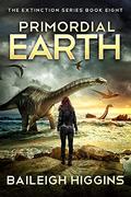 Primordial Earth: Book 8 (The Extinction #8) by Baileigh Higgins