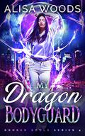 My Dragon Bodyguard (Broken Souls #4) by Alisa Woods