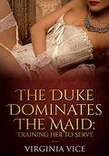 The Duke Dominates The Maid: Training Her To Serve by Virginia Vice