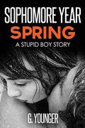 Sophomore Year Spring: A Stupid Boy Story (A Stupid Boy Story #6) by G. Younger