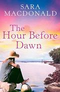 The Hour Before Dawn: A sweeping, emotional tale of love, loss and secrets across time by Sara MacDonald