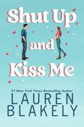 Shut Up And Kiss Me by Lauren Blakely
