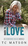 Back to Love (Cameron Falls: A Small Town Romance #4) by TC Matson