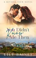 You Didn't Know Me Then (Riviera View #2) by Lily Baines