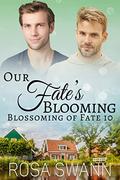 Our Fate’s Blooming  : MM Alpha/Omega Mpreg Romance (Blossoming of Fate #10) by Rosa Swann
