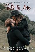 Talk to Me (Skate With Me #2) by E. Molgaard