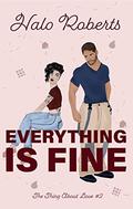 Everything Is Fine (The Thing About Love #2) by Halo Roberts