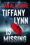 Tiffany Lynn Is Missing (Jett Thacker #1) by Dan Alatorre