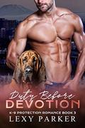 Duty Before Devotion (K-9 Protection Romance #3) by Lexy Parker