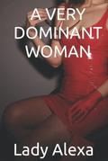 A Very Dominant Woman (Femdom and Male Humiliation #1) by Lady Alexa
