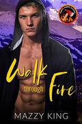 Walk Through Fire: Firefighter Wounded Warrior Romance by Mazzy King
