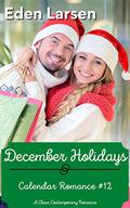 December Holidays: A Clean Contemporary Romance (Calendar Romance #12) by Eden Larsen