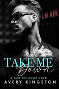 Take Me Down (Face the Music #1) by Avery Kingston