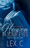 Heaven in Your Eyes: The Moods of Love by Lex. C.