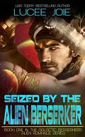 Seized by the Alien Berserker: Book One in the Galactic Berserker Alien Romance Series by Lucee Joie