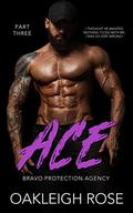 ACE: PART THREE (Bravo Protection Agency #3) by Oakleigh Rose