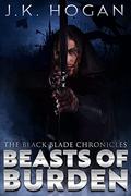 Beasts of Burden (The Black Blade Chronicles #2) by J.K. Hogan