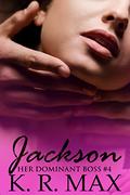 Jackson: First Time Older Man Younger Woman Erotic Romance (Her Dominant Boss #4) by K.R. Max