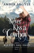 Never Kiss a Cowboy (Wild Hearts Ranch Romance #1) by Amber Argyle