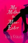 My Mother the Man Eater by Tracy Krauss