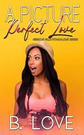 A Picture Perfect Love by B. Love