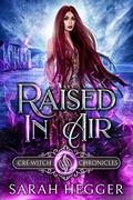 Raised In Air (Cré-Witch Chronicles #3) by Sarah Hegger