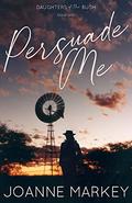 Persuade Me (Daughters of the Bush #1) by Joanne Markey
