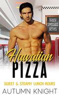 Hawaiian Pizza: Sweet & Steamy Lunch Hours  (Daily Specials) by Autumn Knight