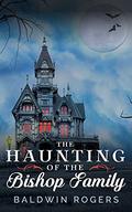 The Haunting of the Bishop Family: A Riveting Haunted House Mystery by Baldwin Rogers