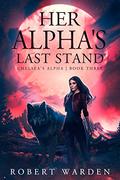 Her Alpha's Last Stand (Chelsea's Alpha #3) by Robert Warden