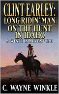Clint Earley: Long Ridin’ Man : A Western Adventure Novel by C. Wayne Winkle