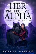 Her Protective Alpha (Chelsea's Alpha #2) by Robert Warden