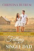 Falling for the Single Dad:  Hopeless Romantics of Willow Ridge #6 (Hopeless Romantics of Willow Ridge #6) by Christina Butrum