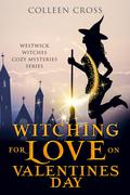 Witching For Love On Valentines Day (Westwick Witches Cozy Mysteries #6) by Colleen Cross