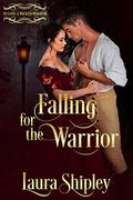 Falling for the Warrior: To Love A Wicked Warrior Book 4 (To Love A Wicked Warrior #4) by Laura Shipley