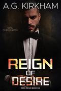Reign Of Desire (Dark Reign #6) by A.G. Kirkham