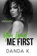 You Loved Me First (The Savage Love Duet #2) by Danda K.