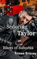 Seducing Taylor: A Gay Contemporary Love Story (Bikers of Suburbia #1) by Aimee Brissay