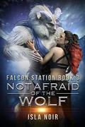 Not Afraid of the Wolf (Falcon Station # 3) by Isla Noir