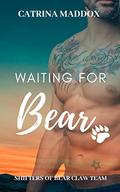 Waiting for Bear (A Bearclaw Team Shifter Novel #4) by Catrina Maddox