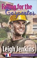 Falling for the Carpenter: A Designer's Delight French Romance  (Missed Opportunities Romance) by Leigh Jenkins