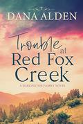 Trouble at Red Fox Creek: A Darlington Family Novel (The Darlington Family Saga #1) by Dana Alden