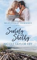 Saving Shelby: West Coast Romance Book 1 (West Coast Romance #1) by Nicole Taylor Eby